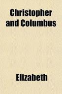 Christopher And Columbus di Elizabeth edito da General Books