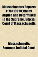 Massachusetts Reports 178 1901 ; Case di Massachusetts Court edito da General Books