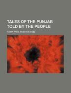 Tales Of The Punjab Told By The People di Flora Annie Webster Steel edito da Rarebooksclub.com