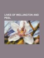 Lives Of Wellington And Peel di Anonymous edito da Rarebooksclub.com