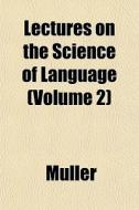 Lectures On The Science Of Language Vol di Mller, Andrew Muller edito da General Books