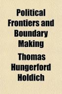 Political Frontiers And Boundary Making di Thomas Hungerford Holdich edito da General Books Llc