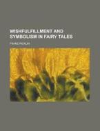 Wishfulfillment And Symbolism In Fairy T di Franz Ricklin edito da Rarebooksclub.com
