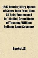 1587 Deaths: Mary, Queen Of Scots di Source Wikipedia edito da Books Llc
