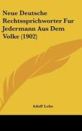Neue Deutsche Rechtssprichworter Fur Jedermann Aus Dem Volke (1902) di Adolf Lobe edito da Kessinger Publishing