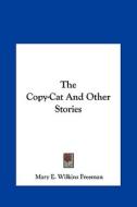 The Copy-Cat and Other Stories di Mary Eleanor Wilkins Freeman edito da Kessinger Publishing