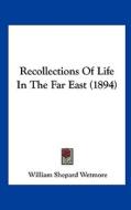 Recollections of Life in the Far East (1894) di William Shepard Wetmore edito da Kessinger Publishing