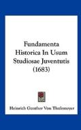 Fundamenta Historica in Usum Studiosae Juventutis (1683) di Heinrich Gunther Von Thulemeyer edito da Kessinger Publishing