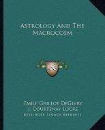 Astrology and the Macrocosm di Emile Grillot Degivry, J. Courtenay Locke edito da Kessinger Publishing