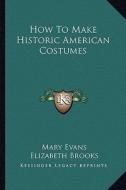How to Make Historic American Costumes di Mary Evans edito da Kessinger Publishing