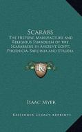 Scarabs: The History, Manufacture and Religious Symbolism of the Scarabaeus in Ancient Egypt, Phoenicia, Sardinia and Etruria di Isaac Myer edito da Kessinger Publishing