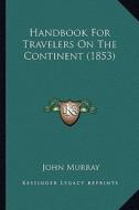 Handbook for Travelers on the Continent (1853) di John Murray edito da Kessinger Publishing