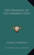 New Readings of Old Parables (1876) di Charles Anderson edito da Kessinger Publishing