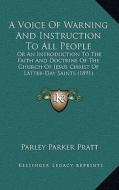 A   Voice of Warning and Instruction to All People: Or an Introduction to the Faith and Doctrine of the Church of Jesus Christ of Latter-Day Saints (1 di Parley Parker Pratt edito da Kessinger Publishing