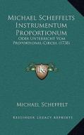 Michael Scheffelts Instrumentum Proportionum: Oder Unterricht Vom Proportional-Circul (1738) di Michael Scheffelt edito da Kessinger Publishing