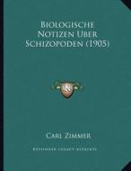 Biologische Notizen Uber Schizopoden (1905) di Carl Zimmer edito da Kessinger Publishing