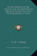 In the Shrines of the Temples and the Retreats of Religion During the Days of Apollonius of Tyana di G. R. S. Mead edito da Kessinger Publishing