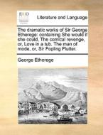 The Dramatic Works Of Sir George Etherege di George Etherege edito da Gale Ecco, Print Editions