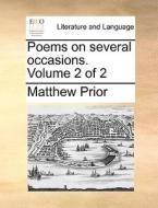 Poems On Several Occasions. Volume 2 Of 2 di Matthew Prior edito da Gale Ecco, Print Editions