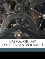 Erema; Or, My Father's Sin Volume 1 edito da Nabu Press