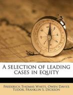 A Selection Of Leading Cases In Equity di Frederick Thomas White, Owen Davies Tudor, Franklin S. Dickson edito da Nabu Press