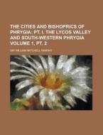The Cities and Bishoprics of Phrygia Volume 1, PT. 2 di William Mitchell Ramsay edito da Rarebooksclub.com