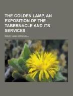 The Golden Lamp, An Exposition Of The Tabernacle And Its Services di Ridley Haim Herschell edito da Theclassics.us