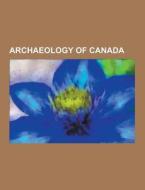 Archaeology Of Canada di Source Wikipedia edito da University-press.org