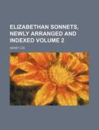 Elizabethan Sonnets, Newly Arranged and Indexed Volume 2 di Sidney Lee edito da Rarebooksclub.com