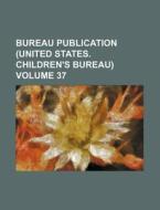 Bureau Publication (United States. Children's Bureau) Volume 37 di Books Group edito da Rarebooksclub.com