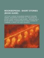 Wookieepedia - Short Stories (book Guide): "let's Go!", Across The Burning Sands Of Tatooine, Admiral Jerjerrod's Testimony, All The Extras, An Extinc di Source Wikia edito da Books Llc, Wiki Series