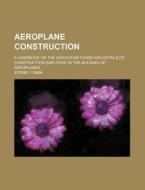 Aeroplane Construction; A Handbook on the Various Methods and Details of Construction Employed in the Building of Aeroplanes di Sydney Camm edito da Rarebooksclub.com