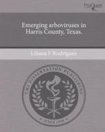 Emerging Arboviruses in Harris County, Texas. di Liliana F. Rodriguez edito da Proquest, Umi Dissertation Publishing