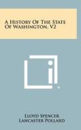 A History of the State of Washington, V2 di Lloyd Spencer edito da Literary Licensing, LLC