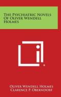 The Psychiatric Novels of Oliver Wendell Holmes di Oliver Wendell Holmes, Clarence P. Oberndorf edito da Literary Licensing, LLC