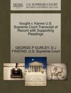 Vought V. Kanne U.s. Supreme Court Transcript Of Record With Supporting Pleadings di George P Gurley, O J Finstad edito da Gale Ecco, U.s. Supreme Court Records