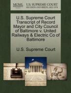 U.s. Supreme Court Transcript Of Record Mayor And City Council Of Baltimore V. United Railways & Electric Co Of Baltimore edito da Gale Ecco, U.s. Supreme Court Records