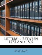 Letters ... Between 1773 and 1807 di Anne Grant edito da Nabu Press