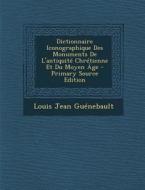 Dictionnaire Iconographique Des Monuments de L'Antiquite Chretienne Et Du Moyen Age di Louis Jean Guenebault edito da Nabu Press