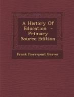 History of Education di Frank Pierrepont Graves edito da Nabu Press