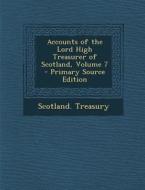 Accounts of the Lord High Treasurer of Scotland, Volume 7 edito da Nabu Press