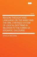 Reason, Thought and Language; Or, the Many and the One, a Revised System of Logical Doctrine in Relation to the Forms of di Douglas Macleane edito da HardPress Publishing