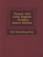 Prayer and Lifes Highest di Paul Stromberg Rees edito da Nabu Press