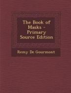 The Book of Masks - Primary Source Edition di Remy de Gourmont edito da Nabu Press