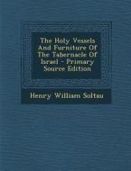 The Holy Vessels and Furniture of the Tabernacle of Israel di Henry W. Soltau edito da Nabu Press