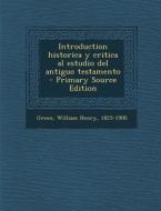 Introduction Historica y Critica Al Estudio del Antiguo Testamento - Primary Source Edition di William Henry Green edito da Nabu Press