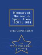 Memoirs of the War in Spain, from 1808 to 1814 - War College Series di Louis-Gabriel Suchet edito da WAR COLLEGE SERIES