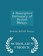 A Descriptive Dictionary Of British Malaya. - Scholar's Choice Edition di Nicholas Belfield Dennys edito da Scholar's Choice