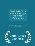 Dissertations De Maxime De Tyr, Philosophe Platonicien - Scholar's Choice Edition di Maximus Jean-Isaac Combes-Douno De Tyr edito da Scholar's Choice