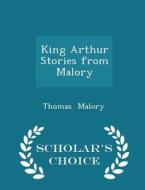 King Arthur Stories From Malory - Scholar's Choice Edition di Sir Thomas Malory edito da Scholar's Choice